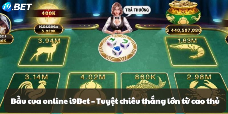 Bầu cua online i9Bet – Tuyệt chiêu thắng lớn từ cao thủ