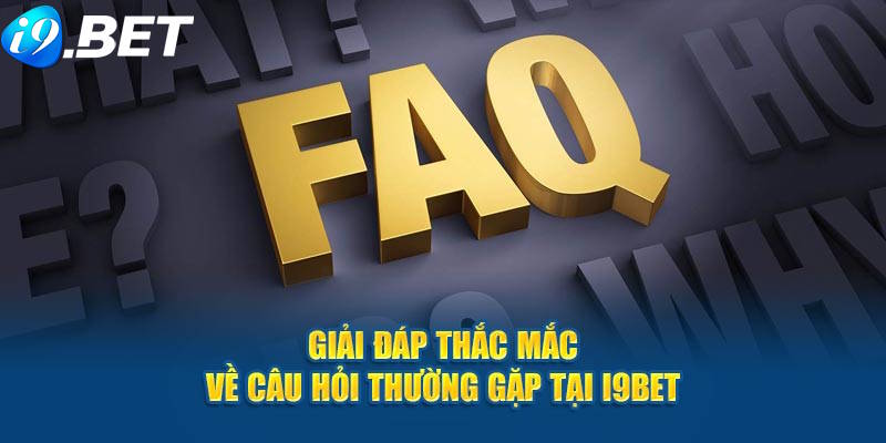 Một vài câu hỏi thường gặp tại nhà cái I9BET