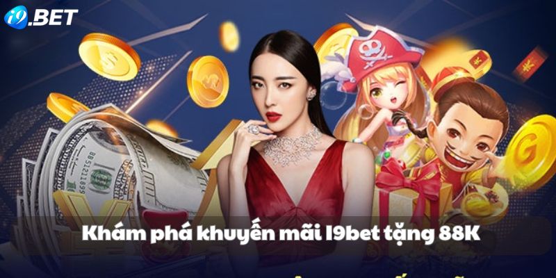 I9bet tặng 88K - Nhận thưởng cực đã, cá cược cực vui