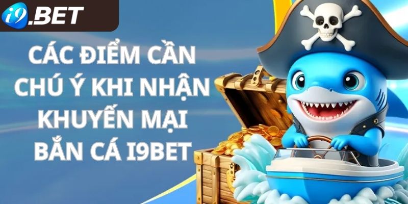 Những điểm cần lưu ý dành cho khuyến mại sảnh bắn cá i9bet