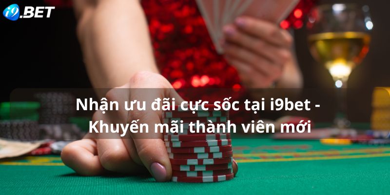 Nhận ưu đãi cực sốc tại i9bet - Khuyến mãi thành viên mới