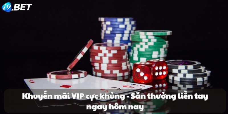 Khuyến mãi VIP cực khủng - Săn thưởng liền tay ngay hôm nay