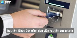 Rút tiền I9bet | Quy trình đơn giản rút tiền cực nhanh