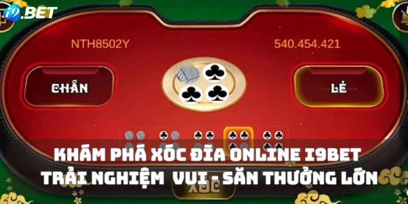 Khám phá xóc đĩa online I9bet - Cá cược thả ga, nhận thưởng siêu đã